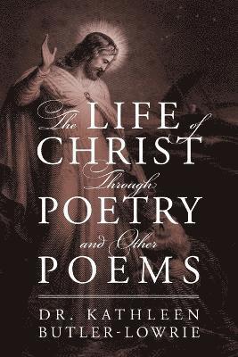 The Life of Christ Through Poetry and Other Poems 1
