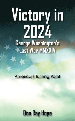 bokomslag Victory in 2024 George Washington's Last War MMXXIV