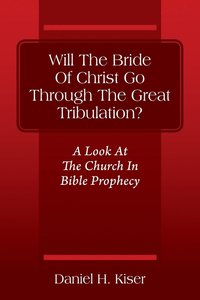 bokomslag Will The Bride Of Christ Go Through The Great Tribulation? A Look At The Church In Bible Prophecy