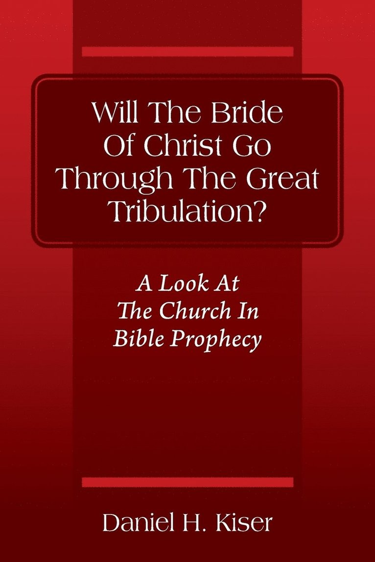 Will The Bride Of Christ Go Through The Great Tribulation? A Look At The Church In Bible Prophecy