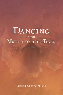 Brook Gerity-Miles - Dancing In The Mouth Of The Tiger, Häftad