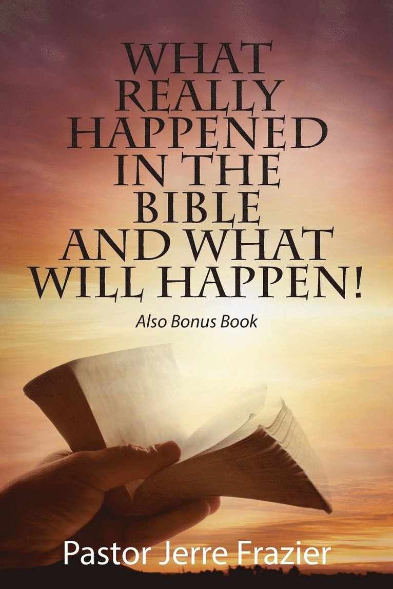 What Really Happened in the Bible and What Will Happen! Also Bonus Book 1