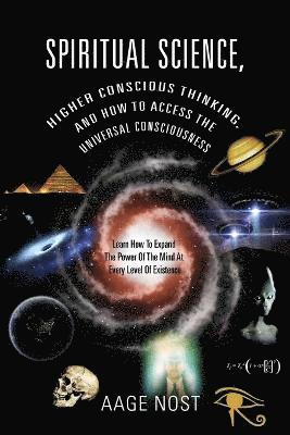 bokomslag Spiritual Science, Higher Conscious Thinking, and How to Access The Universal Consciousness