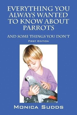 Monica Sudds - Everything You Always Wanted to Know About Parrots, Häftad