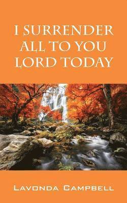 I Surrender All To You Lord Today 1