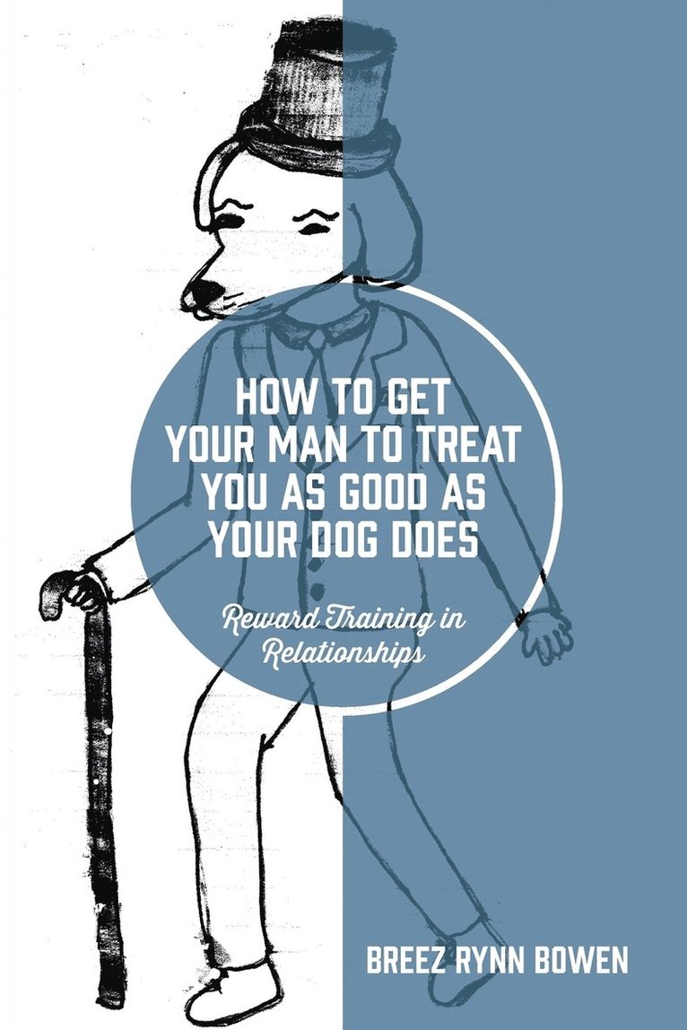 Breez Rynn Bowen - How to Get Your Man to Treat You as Good as Your Dog Does, Häftad