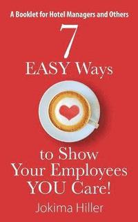 bokomslag 7 EASY Ways to Show Your Employees YOU Care! A Booklet for Hotel Managers and Others