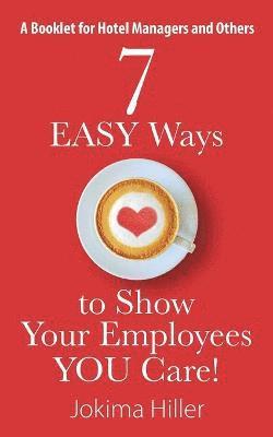 Jokima Hiller - 7 EASY Ways to Show Your Employees YOU Care! A Booklet for Hotel Managers and Others, Häftad