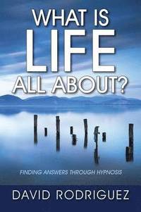 bokomslag What Is Life All About? Finding Answers Through Hypnosis