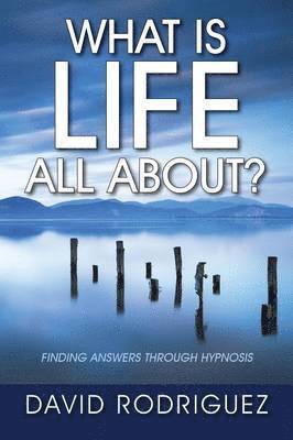 What Is Life All About? Finding Answers Through Hypnosis 1