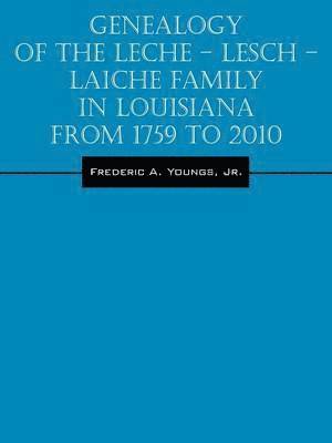 Genealogy of the Leche - Lesch - Laiche Family in Louisiana From 1759 to 2010 1