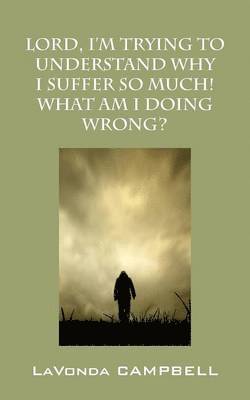 Lord, I'm Trying To Understand Why I Suffer So Much! What Am I Doing Wrong? 1