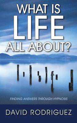 What Is Life All About? Finding Answers Through Hypnosis 1