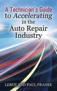 bokomslag A Technician's Guide to Accelerating in the Auto Repair Industry