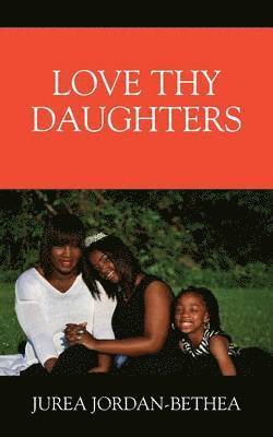 Jurea Jordan- Bethea, Jurea Jordan Bethea - Love Thy Daughters, Häftad
