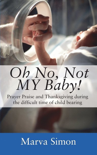 bokomslag Oh No, Not MY Baby! Prayer, Praise and Thanksgiving during the difficult time of child bearing