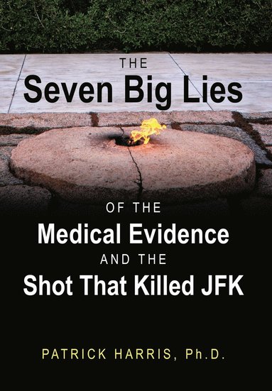 bokomslag The Seven Big Lies of the Medical Evidence and the Shot That Killed JFK