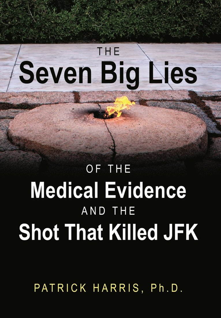 The Seven Big Lies of the Medical Evidence and the Shot That Killed JFK 1