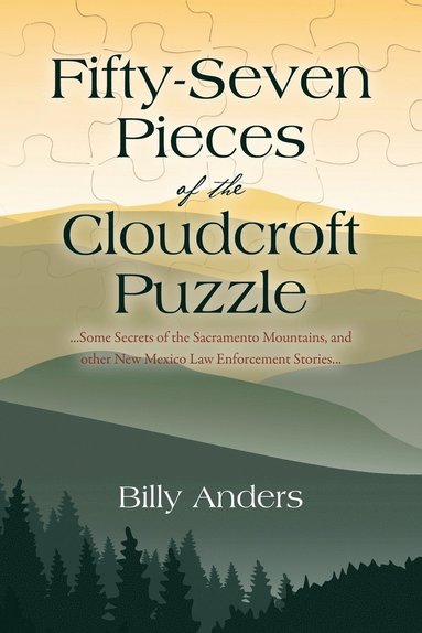 bokomslag Fifty-Seven Pieces of the Cloudcroft Puzzle ...Some Secrets of the Sacramento Mountains, and other New Mexico Law Enforcement Stories...