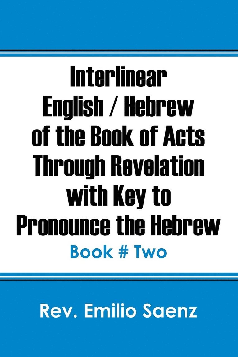 Emilio Saenz, Rev Emilio Saenz - Interlinear English / Hebrew of the Book of Acts Through Revelation with Key to Pronounce The Hebrew, Häftad