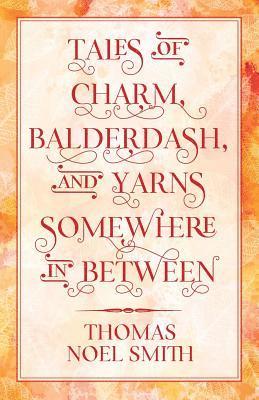Tales of Charm, Balderdash, and Yarns Somewhere In Between