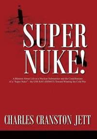 bokomslag Super Nuke! A Memoir About Life as a Nuclear Submariner and the Contributions of a &quot;Super Nuke&quot; - the USS RAY (SSN653) Toward Winning the Cold War