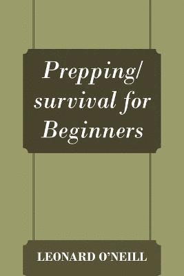 Leonard O'Neill - Prepping/survival for Beginners, Häftad