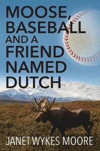 bokomslag Moose, Baseball And A Friend Named Dutch