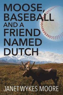 bokomslag Moose, Baseball And A Friend Named Dutch