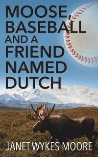 bokomslag Moose, Baseball And A Friend Named Dutch