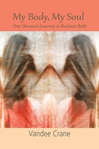 bokomslag My Body My Soul...One Woman's Journey to Reclaim Both