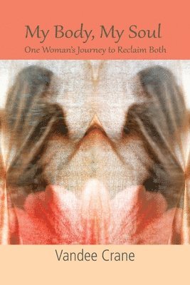 bokomslag My Body My Soul...One Woman's Journey to Reclaim Both