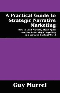 bokomslag Practical Guide to Strategic Narrative Marketing