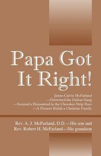 bokomslag Papa Got It Right! James Calvin McFarland - Outwitted the Dalton Gang -- Secured a Homestead in the Cherokee Strip Race -- A Pioneer Builds a Christian Family