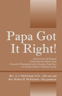 bokomslag Papa Got It Right! James Calvin McFarland - Outwitted the Dalton Gang -- Secured a Homestead in the Cherokee Strip Race -- A Pioneer Builds a Christian Family