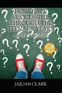 bokomslag How To Be Successful Through The Teenage Years