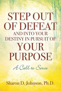 bokomslag Step Out of Defeat and Into Your Destiny in Pursuit of Your Purpose