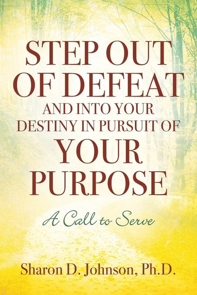 bokomslag Step Out of Defeat and Into Your Destiny in Pursuit of Your Purpose