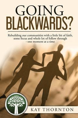 bokomslag Going Blackwards? Rebuilding Our Communities With a Little Bit of Faith, Some Focus and a Whole Lot of Followthrough - One Moment at a Time