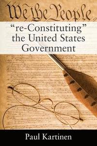bokomslag "re-Constituting" the United States Government