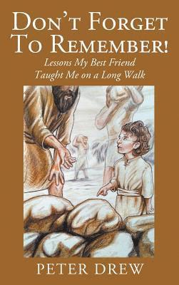 Peter Drew - Don't Forget to Remember! Lessons My Best Friend Taught Me on a Long Walk, Inbunden