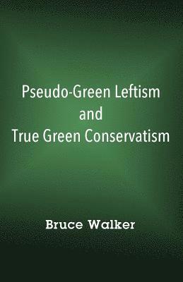Pseudo-Green Leftism and True Green Conservatism 1