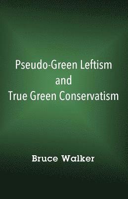 Pseudo-Green Leftism and True Green Conservatism