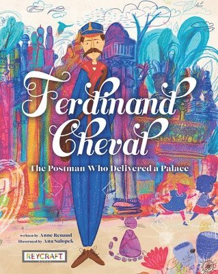 Ferdinand Cheval: The Postman Who Delivered a Palace