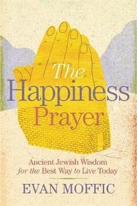 bokomslag The Happiness Prayer: Ancient Jewish Wisdom for the Best Way to Live Today