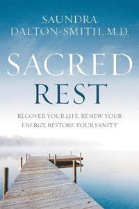 bokomslag Sacred Rest: Recover Your Life, Renew Your Energy, Restore Your Sanity