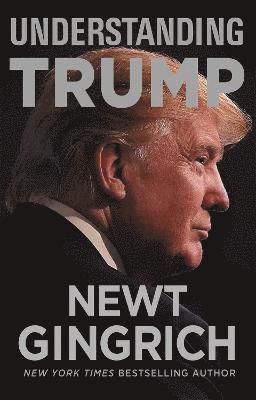 Newt Gingrich - Understanding Trump, Inbunden