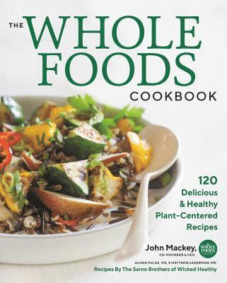 bokomslag The Whole Foods Cookbook: 120 Delicious and Healthy Plant-Centered Recipes