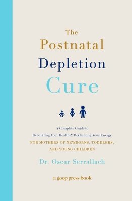 The Postnatal Depletion Cure: A Complete Guide to Rebuilding Your Health and Reclaiming Your Energy for Mothers of Newborns, Toddlers, and Young Child