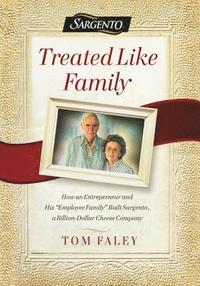 bokomslag Treated Like Family: How an Entrepreneur and His Employee Family Built Sargento, a Billion-Dollar Cheese Company